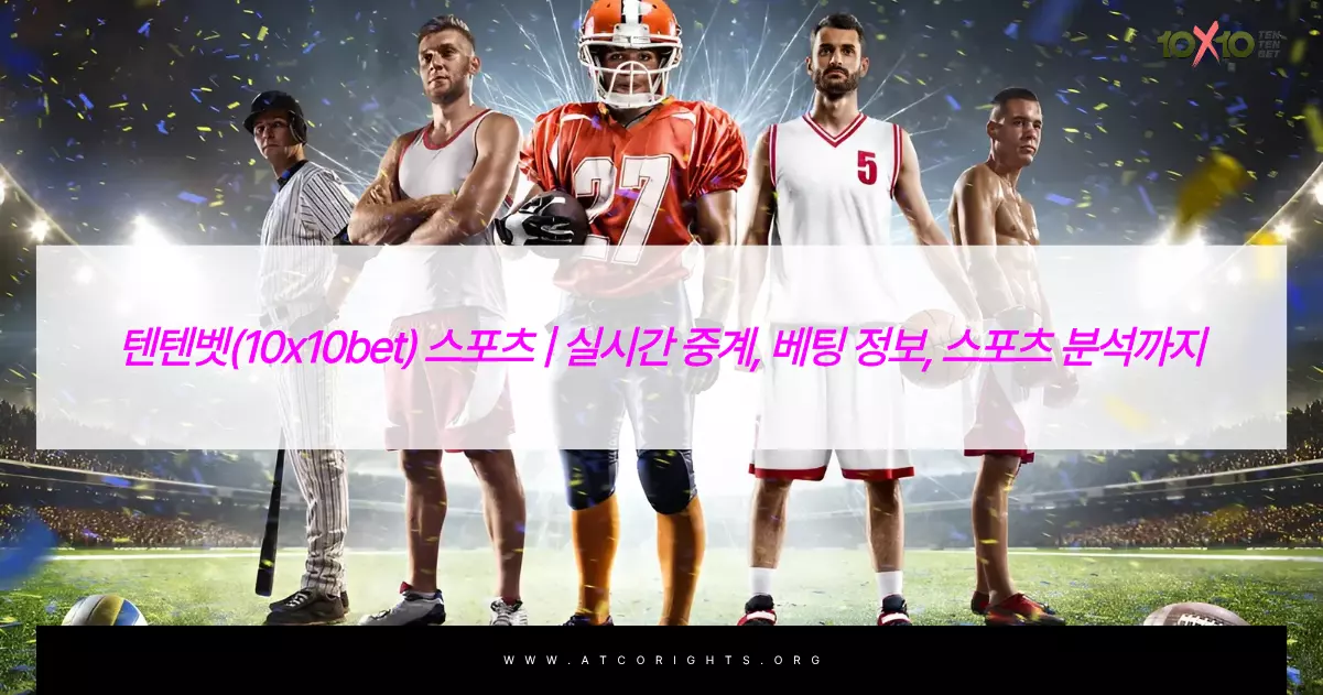 텐텐벳(10x10bet) 스포츠 실시간 중계, 베팅 정보, 스포츠 분석까지